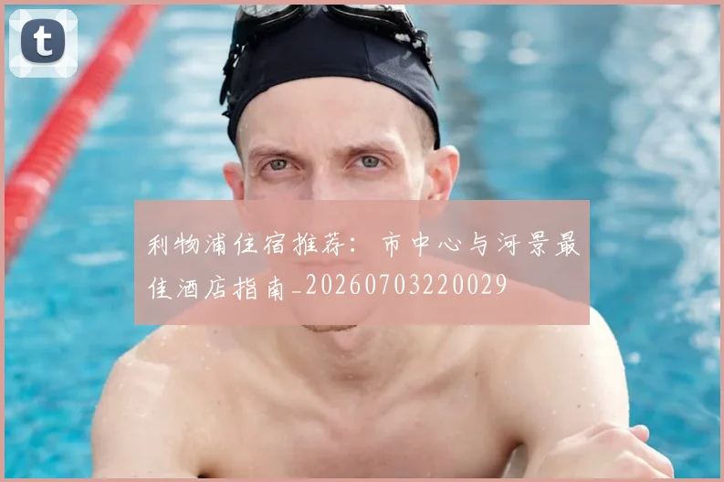 利物浦住宿推荐:市中心与河景最佳酒店指南_20260703220029